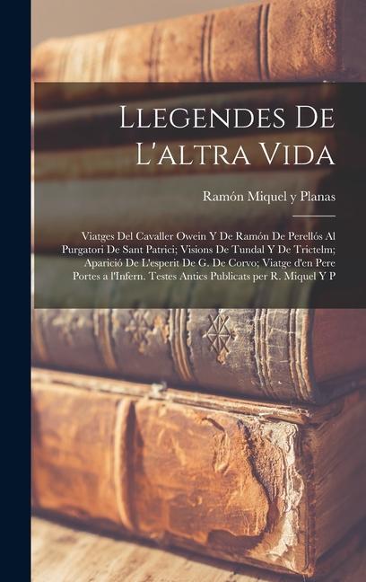 Produktbild: Llegendes de l'altra vida: Viatges del Cavaller Owein y de Ramón de Perellós al purgatori de Sant Patrici; Visions de Tundal y de Trictelm; Apari | Ramón Miquel Y. Planas