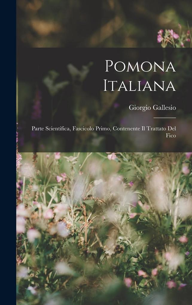 Produktbild: Pomona Italiana: Parte Scientifica, Fascicolo Primo, Contenente Il Trattato Del Fico | Giorgio Gallesio