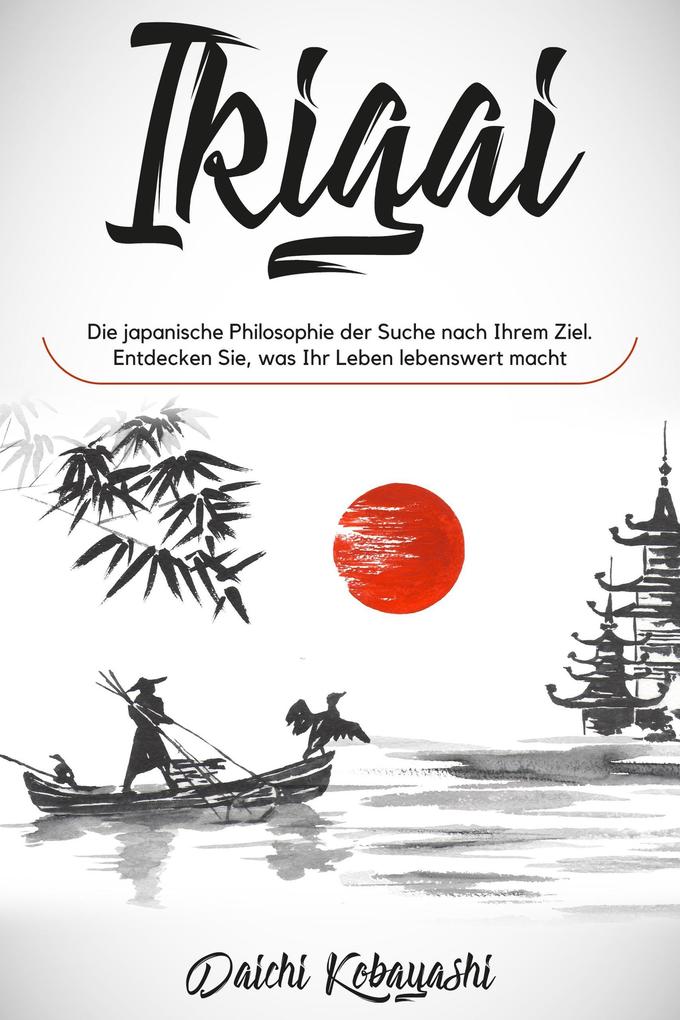Produktbild: Ikigai: Die japanische Philosophie der Suche nach Ihrem Ziel. Entdecken Sie, was Ihr Leben lebenswert macht | Daichi Kobayashi