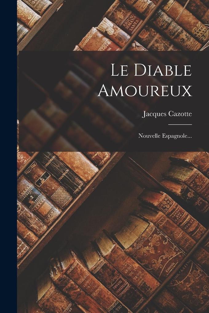 Produktbild: Le Diable Amoureux: Nouvelle Espagnole... | Jacques Cazotte