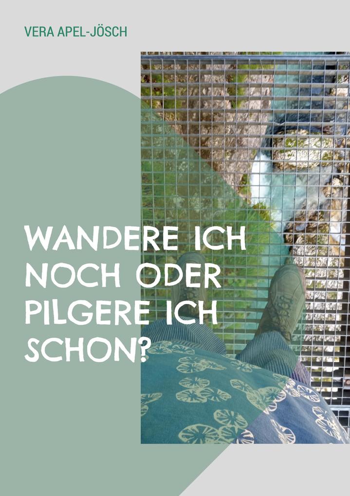 Produktbild: Wandere ich noch oder pilgere ich schon? | Vera Apel-Jösch