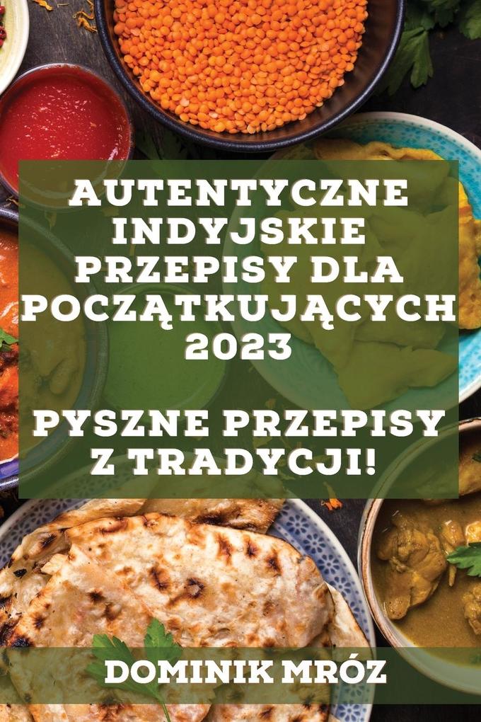 Produktbild: Autentyczne indyjskie przepisy dla pocztkujcych 2023 | Dominik Mróz