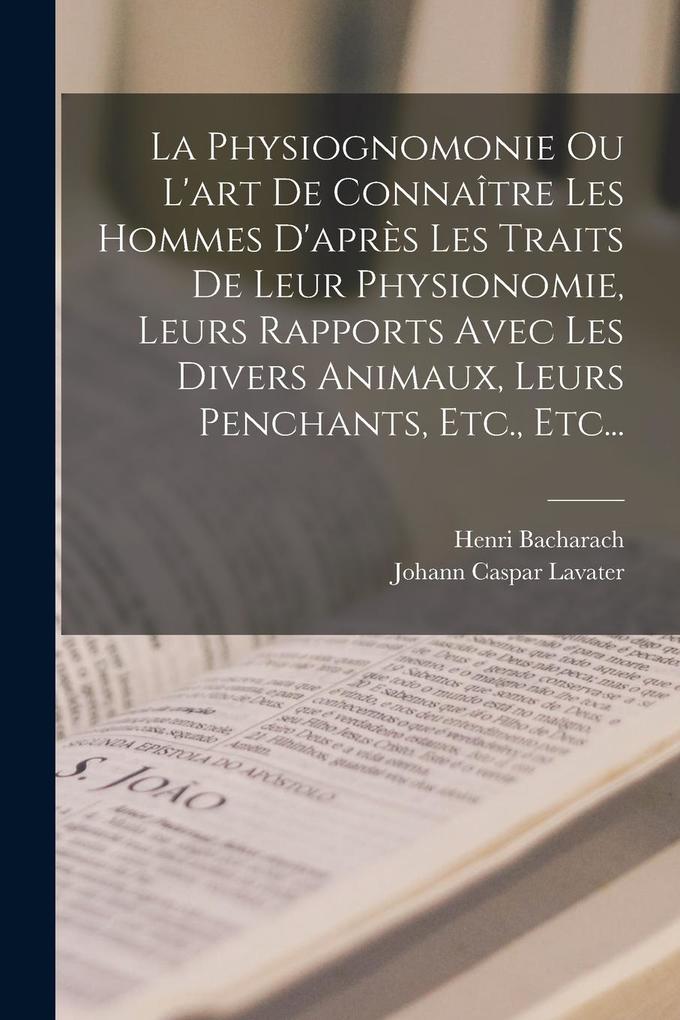 Produktbild: La Physiognomonie Ou L'art De Connaître Les Hommes D'après Les Traits De Leur Physionomie, Leurs Rapports Avec Les Divers Animaux, Leurs Penchants, Et | Johann Caspar Lavater, Henri Bacharach