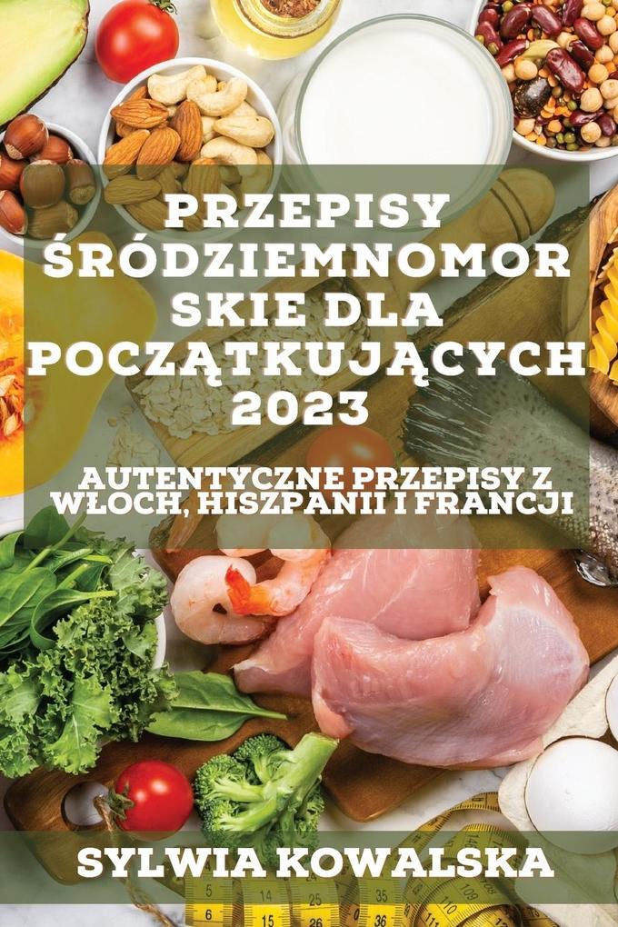 Produktbild: Przepisy ródziemnomorskie dla pocztkujcych 2023 | Sylwia Kowalska