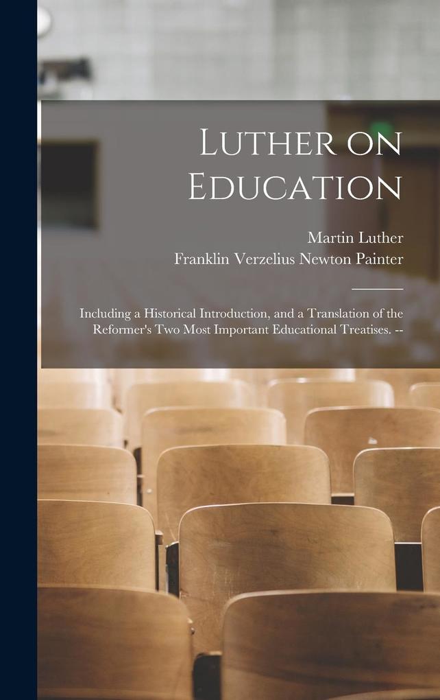 Produktbild: Luther on Education: Including a Historical Introduction, and a Translation of the Reformer's two Most Important Educational Treatises. -- | Martin Luther, Franklin Verzelius Newton Painter