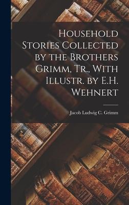 Produktbild: Household Stories Collected by the Brothers Grimm, Tr., With Illustr. by E.H. Wehnert | Jacob Ludwig C Grimm