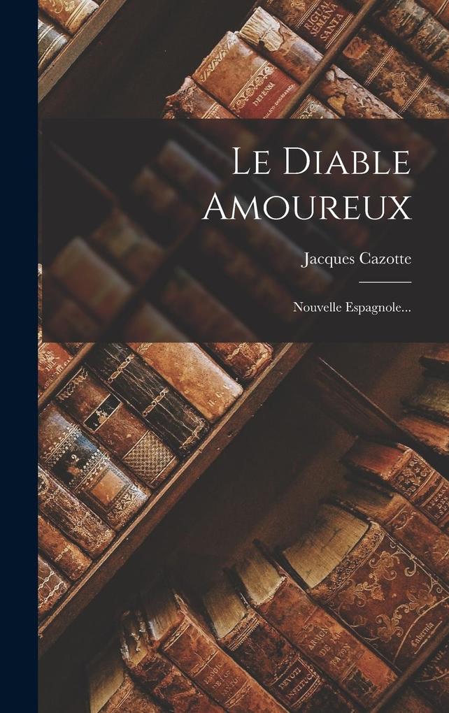 Produktbild: Le Diable Amoureux: Nouvelle Espagnole... | Jacques Cazotte