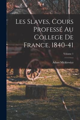 Produktbild: Les Slaves, Cours Professé Au College De France, 1840-41; Volume 1 | Adam Mickiewicz