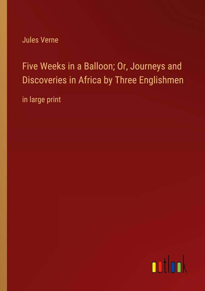 Produktbild: Five Weeks in a Balloon; Or, Journeys and Discoveries in Africa by Three Englishmen | Jules Verne