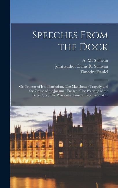 Produktbild: Speeches From the Dock; or, Protests of Irish Patriotism. The Manchester Tragedy and the Cruise of the Jackmell Packet. "The Wearing of the Green"; or | Timothy Daniel Sullivan