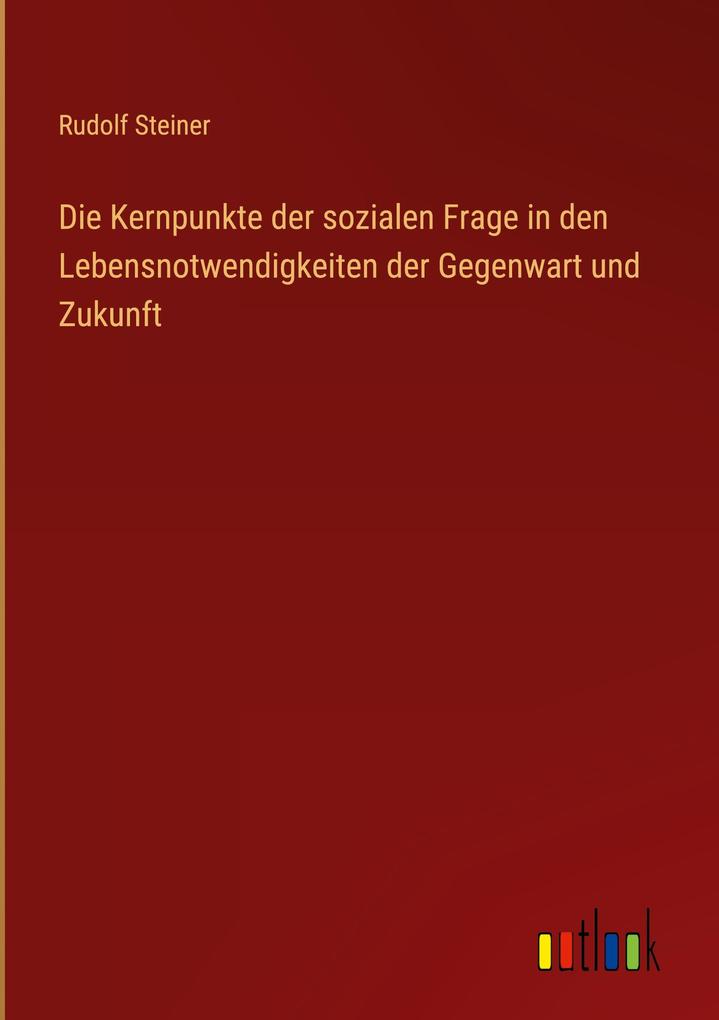 Produktbild: Die Kernpunkte der sozialen Frage in den Lebensnotwendigkeiten der Gegenwart und Zukunft | Rudolf Steiner