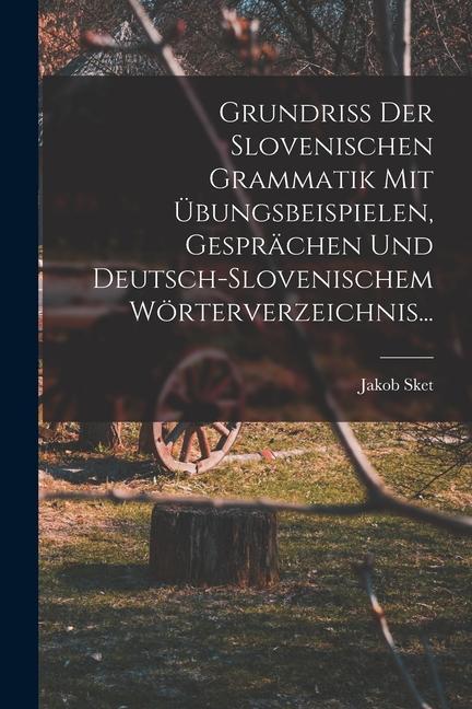 Produktbild: Grundriss Der Slovenischen Grammatik Mit Übungsbeispielen, Gesprächen Und Deutsch-slovenischem Wörterverzeichnis... | Jakob Sket