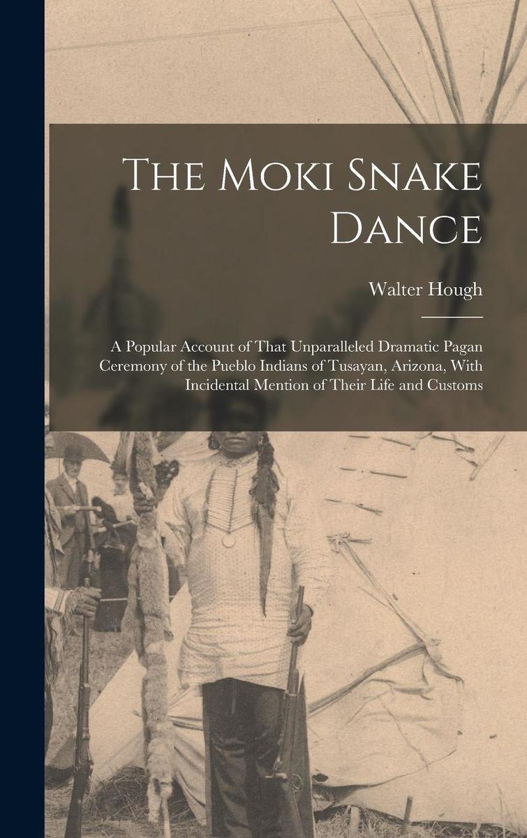 Produktbild: The Moki Snake Dance; a Popular Account of That Unparalleled Dramatic Pagan Ceremony of the Pueblo Indians of Tusayan, Arizona, With Incidental Mention of Their Life and Customs | Walter Hough