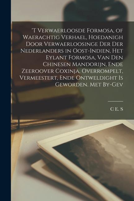 Produktbild: 'T Verwaerloosde Formosa, of Waerachtig Verhael, Hoedanigh Door Verwaerloosinge Der Der Nederlanders in Oost-Indien, Het Eylant Formosa, Van Den Chine | C. E. S