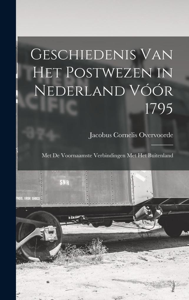 Produktbild: Geschiedenis Van Het Postwezen in Nederland Vóór 1795 | Jacobus Cornelis Overvoorde
