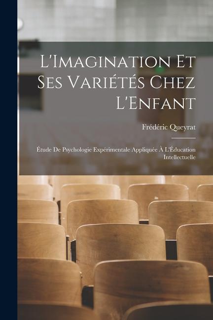 Produktbild: L'Imagination Et Ses Variétés Chez L'Enfant: Étude De Psychologie Expérimentale Appliquée À L'Éducation Intellectuelle | Frédéric Queyrat