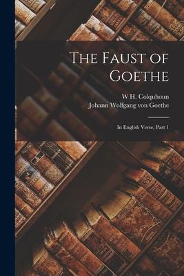 Produktbild: The Faust of Goethe: In English Verse, Part 1 | Johann Wolfgang von Goethe, W. H. Colquhoun