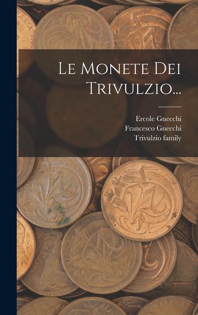 Produktbild: Le Monete Dei Trivulzio... | Francesco Gnecchi, Ercole Gnecchi, Trivulzio Family