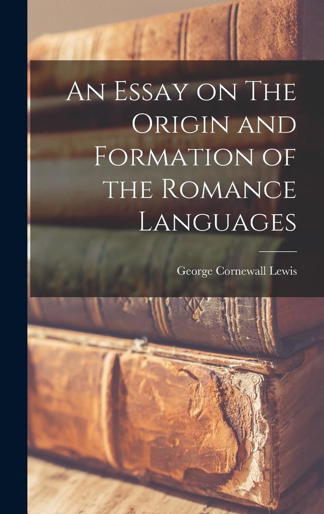 Produktbild: An Essay on The Origin and Formation of the Romance Languages | George Cornewall Lewis