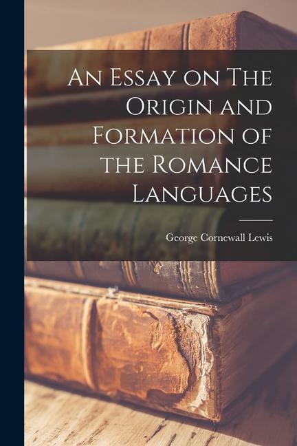 Produktbild: An Essay on The Origin and Formation of the Romance Languages | George Cornewall Lewis