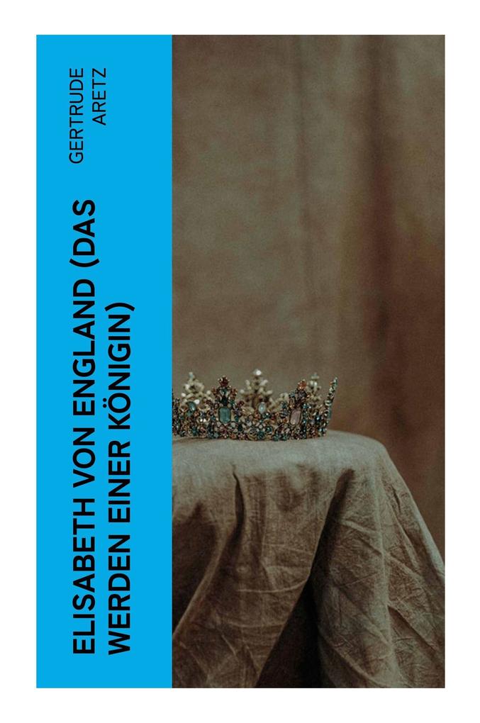 Produktbild: Elisabeth von England (Das Werden einer Königin) | Gertrude Aretz