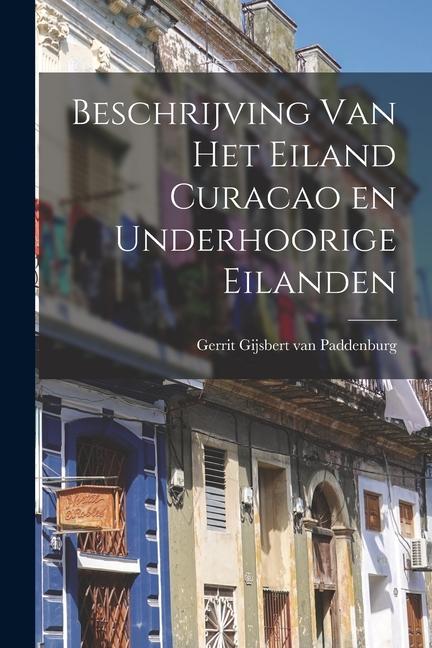 Produktbild: Beschrijving Van Het Eiland Curacao en Underhoorige Eilanden | Gerrit Gijsbert Van Paddenburg
