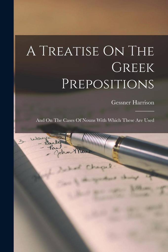 Produktbild: A Treatise On The Greek Prepositions: And On The Cases Of Nouns With Which These Are Used | Gessner Harrison