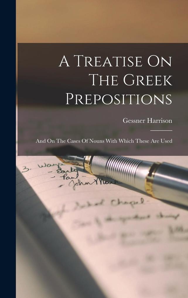 Produktbild: A Treatise On The Greek Prepositions: And On The Cases Of Nouns With Which These Are Used | Gessner Harrison