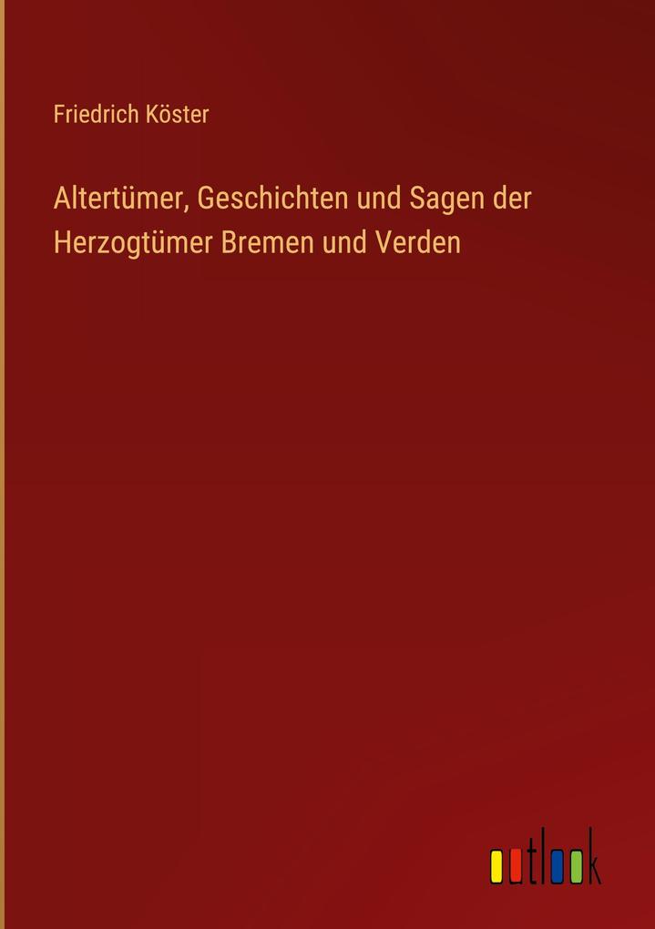 Produktbild: Altertümer, Geschichten und Sagen der Herzogtümer Bremen und Verden | Friedrich Köster