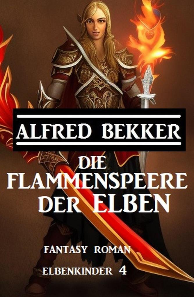 Produktbild: Die Flammenspeere der Elben: Fantasy Roman: Elbenkinder 4 | Alfred Bekker
