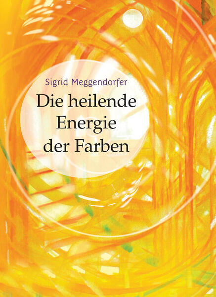 Produktbild: Die heilende Energie der Farben | Sigrid Meggendorfer