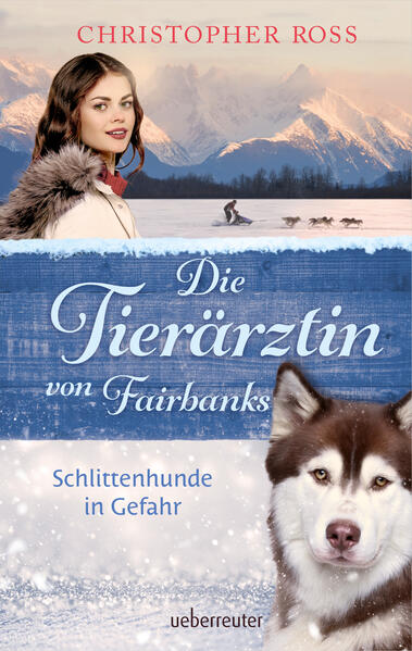 Produktbild: Die Tierärztin von Fairbanks - Schlittenhunde in Gefahr (Die Tierärztin von Fairbanks, Bd. 2) | Christopher Ross