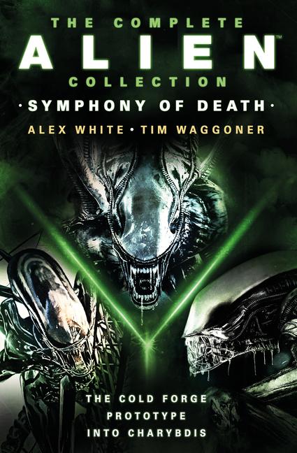 Produktbild: The Complete Alien Collection: Symphony of Death (the Cold Forge, Prototype, Into Charybdis) | Alex White, Tim Waggoner