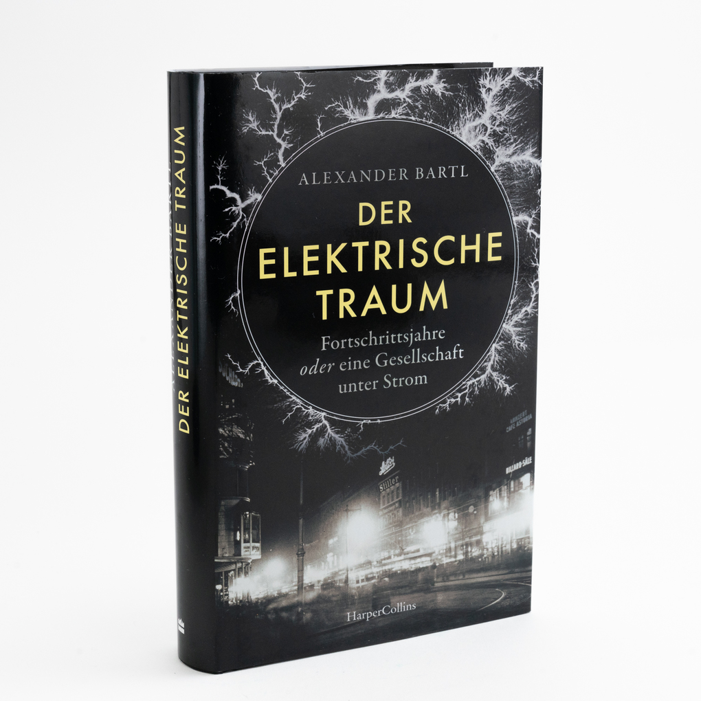 Weitere Ansicht: Der elektrische Traum. Fortschrittsjahre oder eine Gesellschaft unter Strom | Alexander Bartl