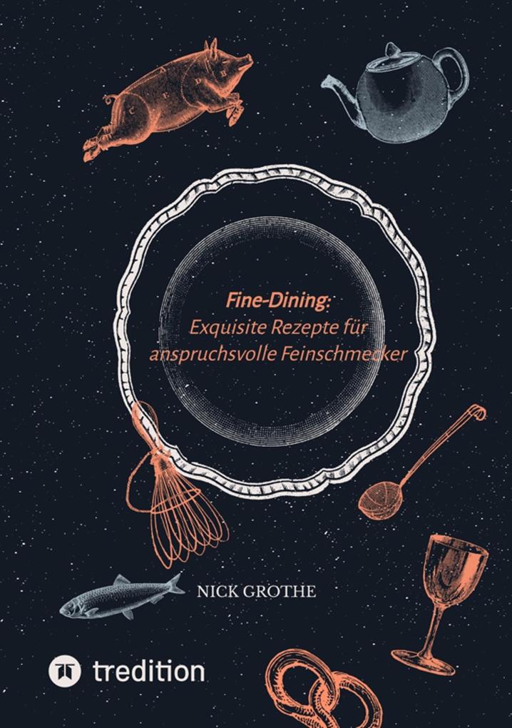 Produktbild: Fine-Dining: Exquisite Rezepte für anspruchsvolle Feinschmecker | Nick Grothe