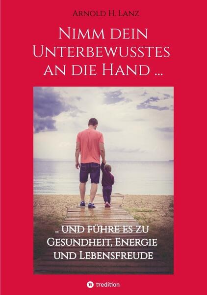 Produktbild: Nimm dein Unterbewusstes an die Hand ... | Arnold H. Lanz