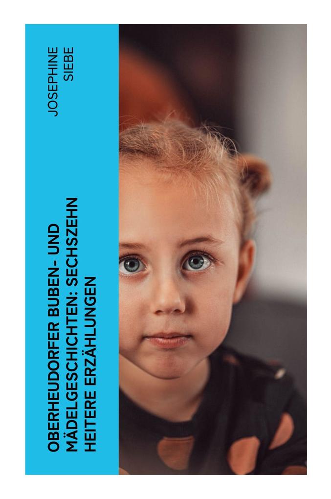 Produktbild: Oberheudorfer Buben- und Mädelgeschichten: Sechszehn heitere Erzählungen | Josephine Siebe