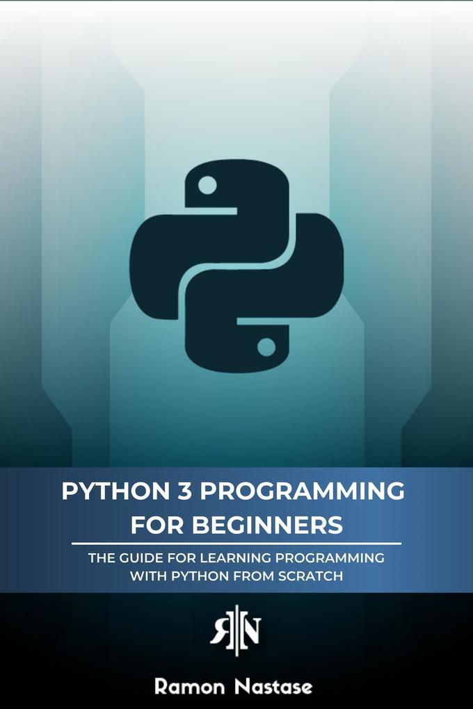 Produktbild: Python 3 Programming for Beginners: The Beginner's Guide for Learning How to Code in Python (version 3.X) From Scratch in Under 7 Days (Computer Programming, #1) | Ramon Nastase