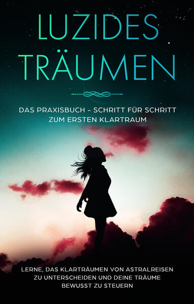 Produktbild: Luzides Träumen: Das Praxisbuch - Schritt für Schritt zum ersten Klartraum | Lerne, das Klarträumen von Astralreisen zu unterscheiden und deine Träume bewusst zu steuern | Lorina Blumenberg