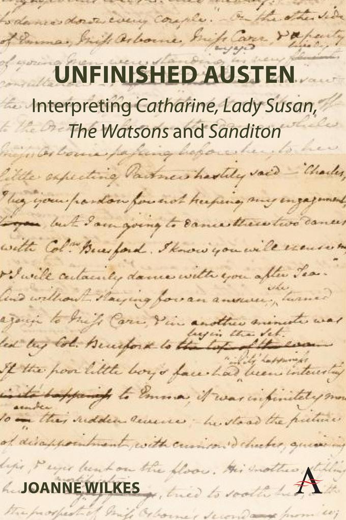 Produktbild: Unfinished Austen: Interpreting "Catharine", "Lady Susan", "The Watsons" and "Sanditon" | Joanne Wilkes