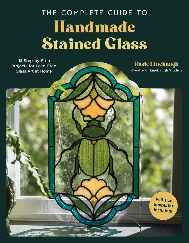 Produktbild: The Complete Guide to Handmade Stained Glass | Rosie Linebaugh