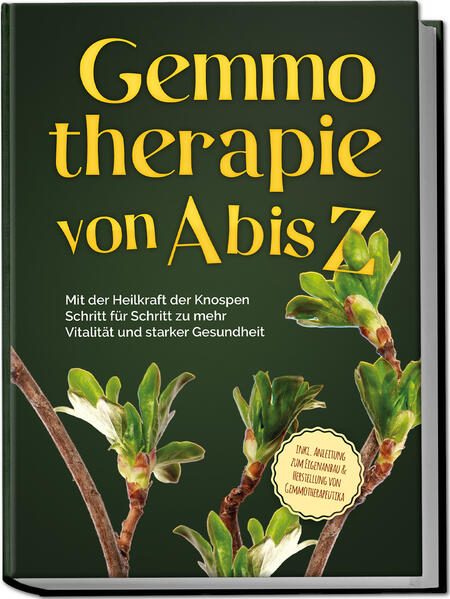Produktbild: Gemmotherapie von A bis Z: Mit der Heilkraft der Knospen Schritt für Schritt zu mehr Vitalität und starker Gesundheit - inkl. Anleitung zum Eigenanbau & Herstellung von Gemmotherapeutika | Karin Thiemann