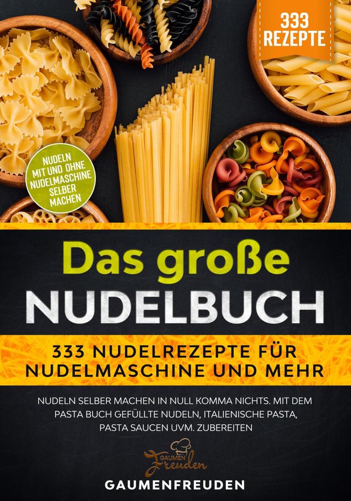 Produktbild: Das große Nudelbuch - 333 Nudelrezepte für Nudelmaschine und mehr | Gaumen Freuden