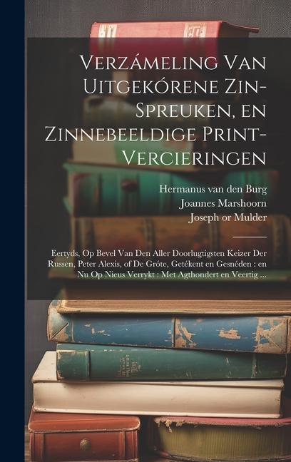 Produktbild: Verzámeling van uitgekórene zin-spreuken, en zinnebeeldige print-vercieringen: Eertyds, op bevel van den aller doorlugtigsten keizer der Russen, Peter | Hermanus Van Den Burg, Joseph Mulder, Joannes Marshoorn