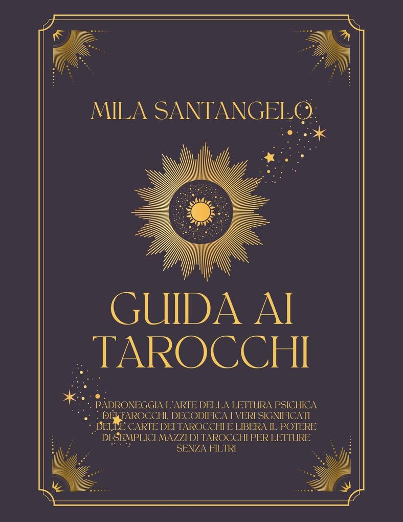 Produktbild: Guida ai Tarocchi: Padroneggia l'Arte della Lettura Psichica dei Tarocchi, Decodifica i Veri Significati delle Carte dei Tarocchi e Libera il Potere di Semplici Mazzi di Tarocchi | Mila Santangelo