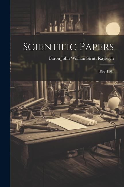 Produktbild: Scientific Papers: 1892-1901 | Baron John William Strutt Rayleigh
