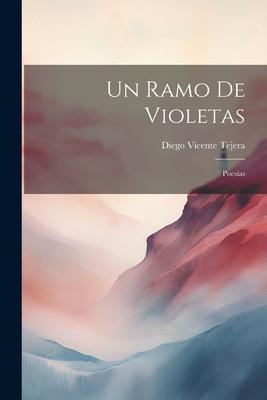 Produktbild: Un Ramo De Violetas: Poesías | Diego Vicente Tejera