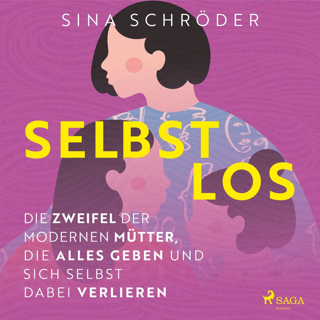 Produktbild: Selbstlos Die Zweifel der modernen Mütter, die alles geben und sich selbst dabei verlieren | Sina Schröder