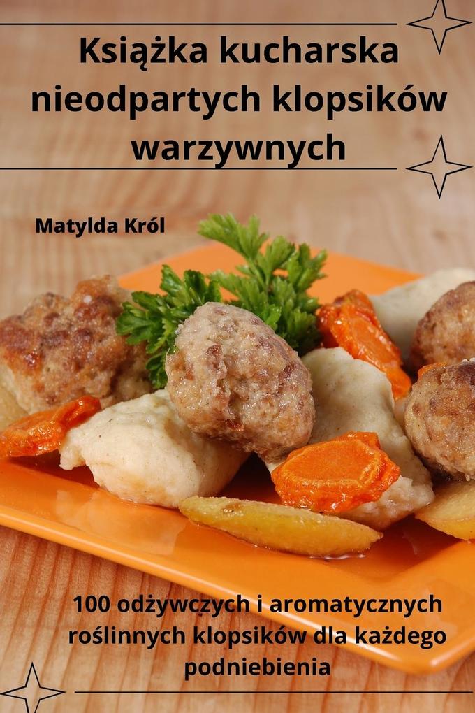 Produktbild: Ksika kucharska nieodpartych klopsików warzywnych | Matylda Król