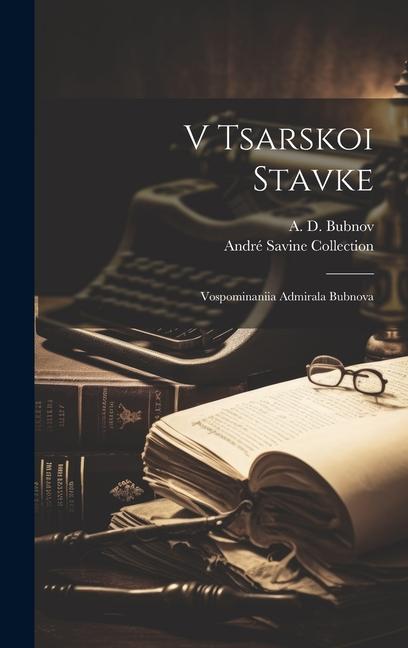 Produktbild: V tsarskoi stavke: Vospominaniia admirala Bubnova | A. D. Bubnov, André Savine Collection